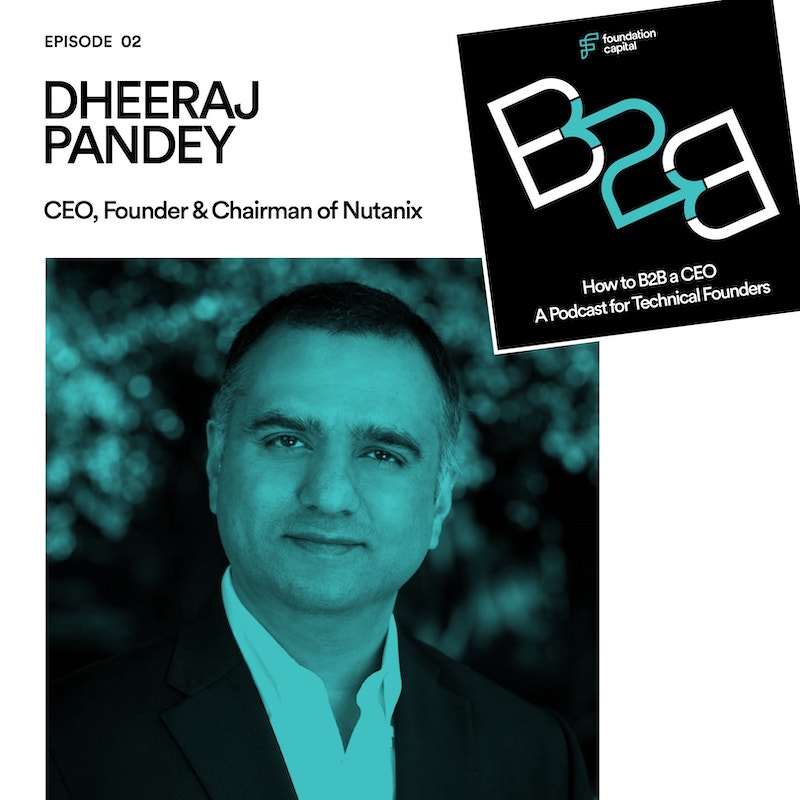 How to B2B a CEO: A Podcast for Tech Founders - Episode 2: Dheeraj Pandey, Founder, Chairman, and CEO of Nutanix