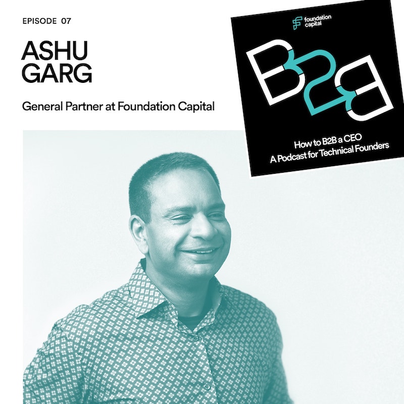 How to B2B a CEO: Episode 7 - Ashu Garg, General Partner at Foundation Capital