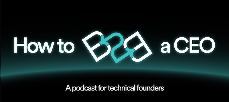 How to B2B a CEO: A podcast for tech founders