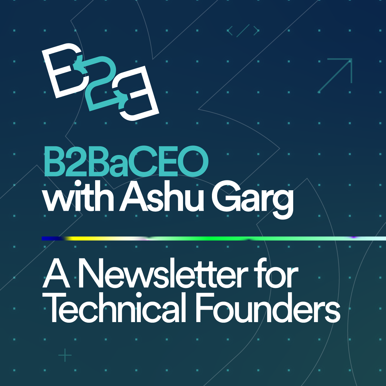 B2BaCEO with Ashu Garg, a newsletter for technical founders