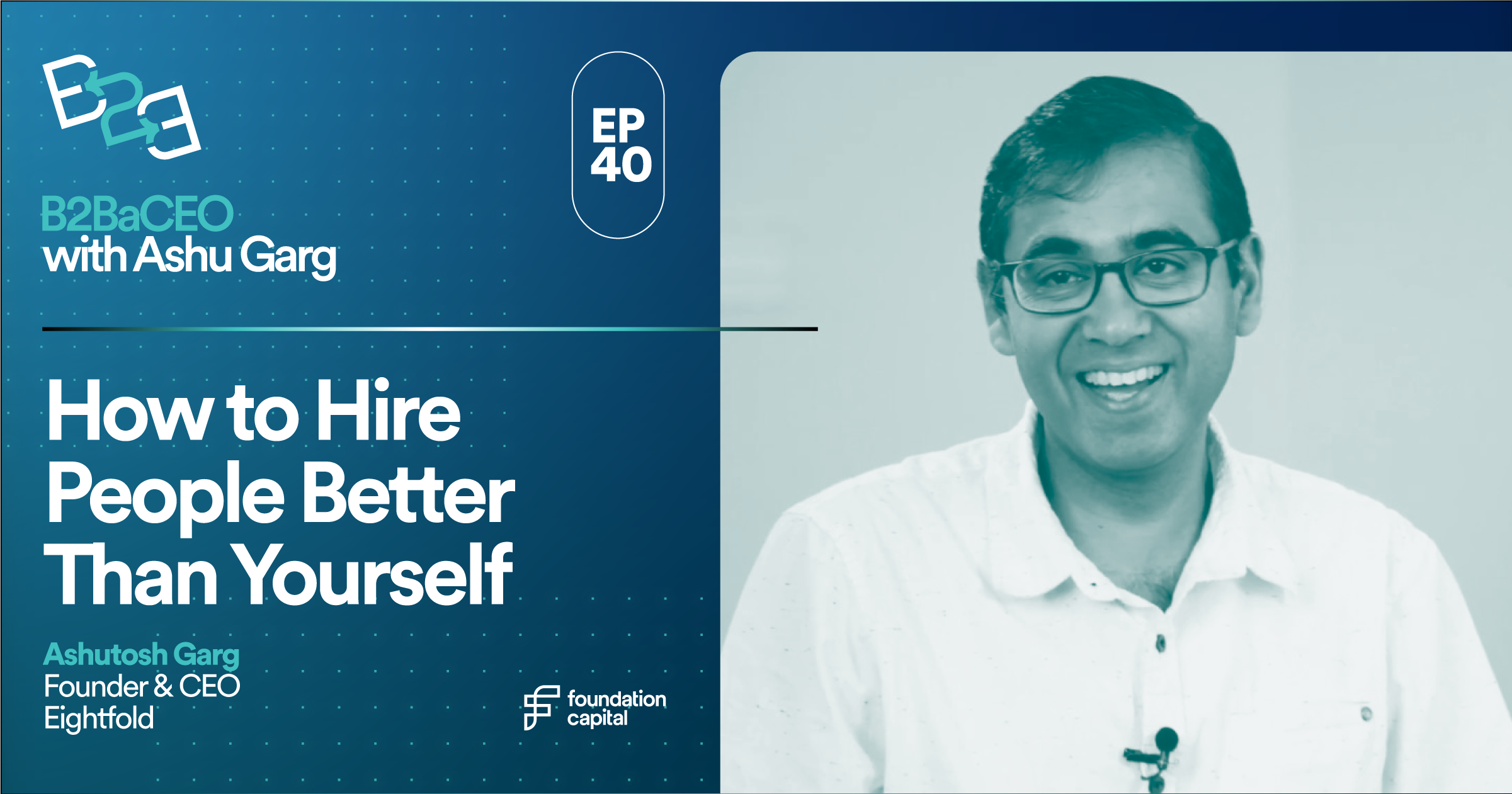 Ashutosh Garg, Founder and CEO at Eightfold.ai on How to Hire People Better THan Yourself