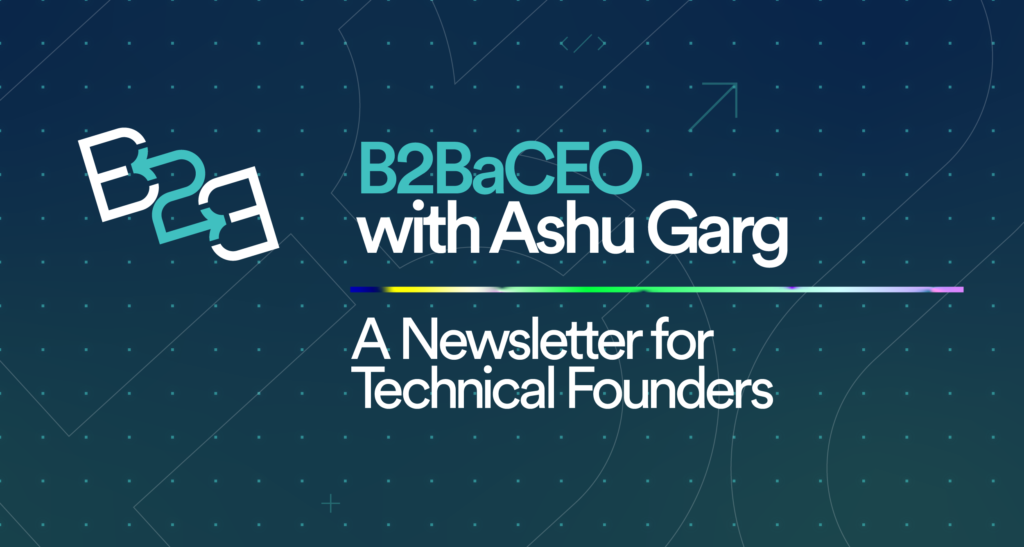 B2BaCEO with Ashu Garg: A newsletter for technical founders banner
